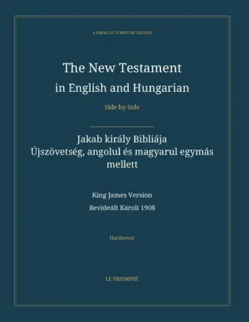The New Testament in English and Hungarian, Side by Side: Jakab király Bibliája — Újszövetség, angolul és magyarul egymás mellett (Hardcover)