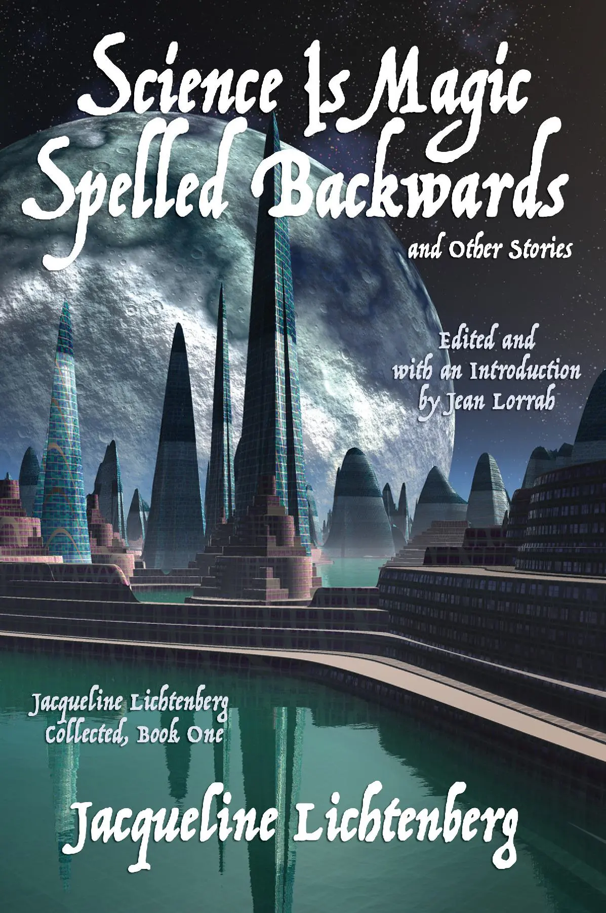 Science Is Magic Spelled Backwards and Other Stories: Jacqueline Lichtenberg Collected, Book One