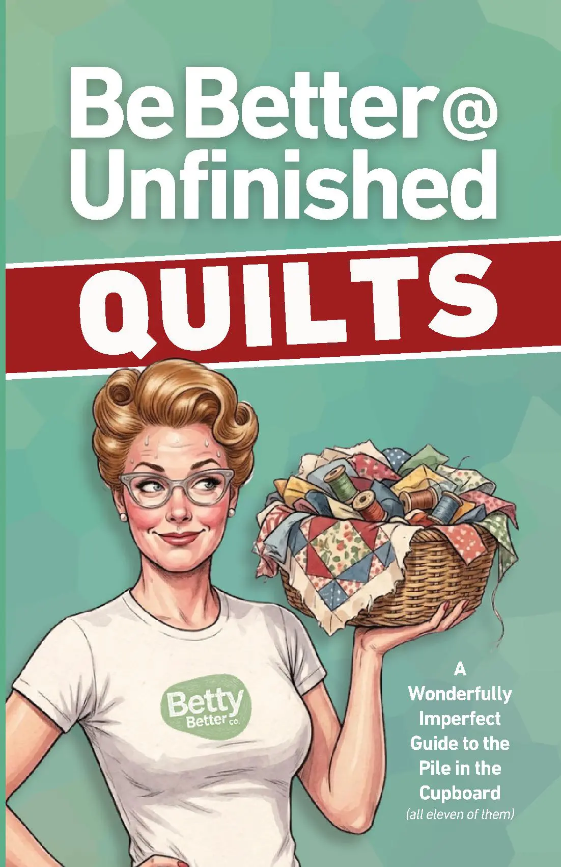 Be Better @ Unfinished Quilts
