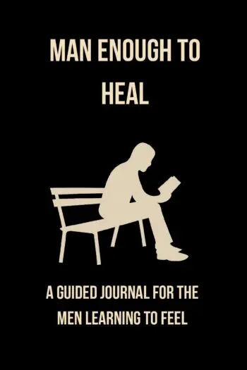 Man Enough to Heal: A Guided Journal for the Man Learning to Feel