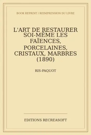 L'Art de restaurer soi-même les faïences, porcelaines, cristaux, marbres (1890)