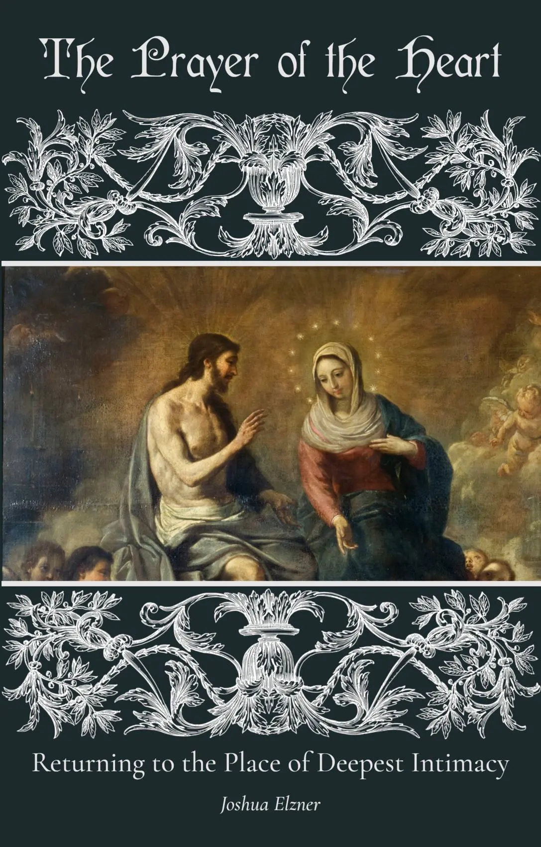The Prayer of the Heart: Returning to the Place of Deepest Intimacy