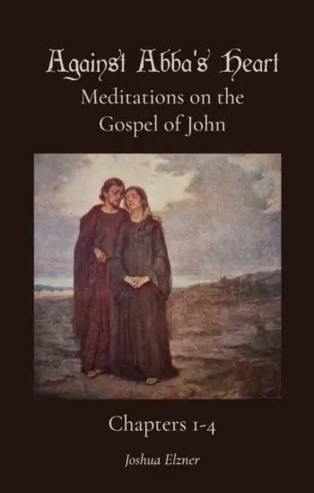 Against Abba's Heart: Meditations on the Gospel of John - Chapters 1-4