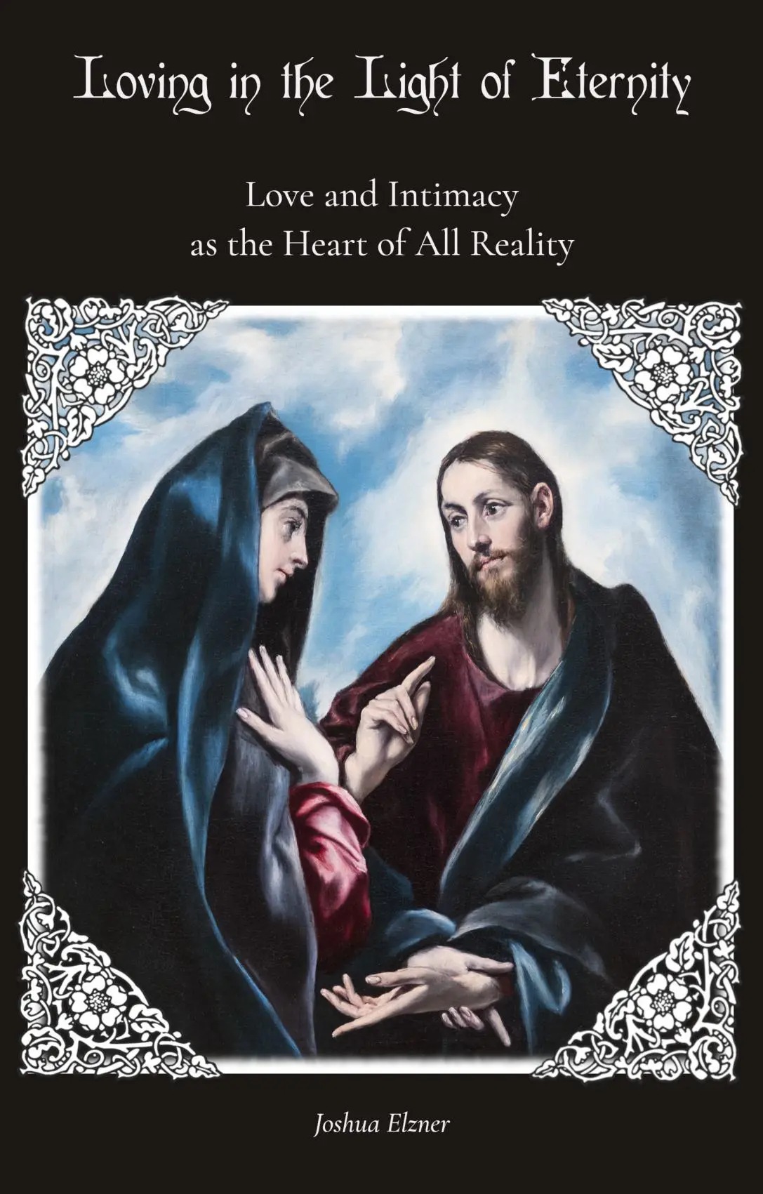 Loving in the Light of Eternity: Love and Intimacy as the Heart of All Reality