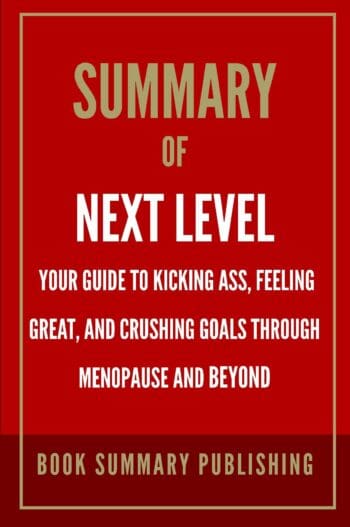 Summary of "Next Level: Your Guide to Kicking Ass, Feeling Great, and Crushing Goals Through Menopause and Beyond"