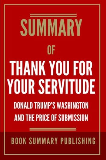 Summary of "Thank You for Your Servitude: Donald Trump’s Washington and the Price of Submission"