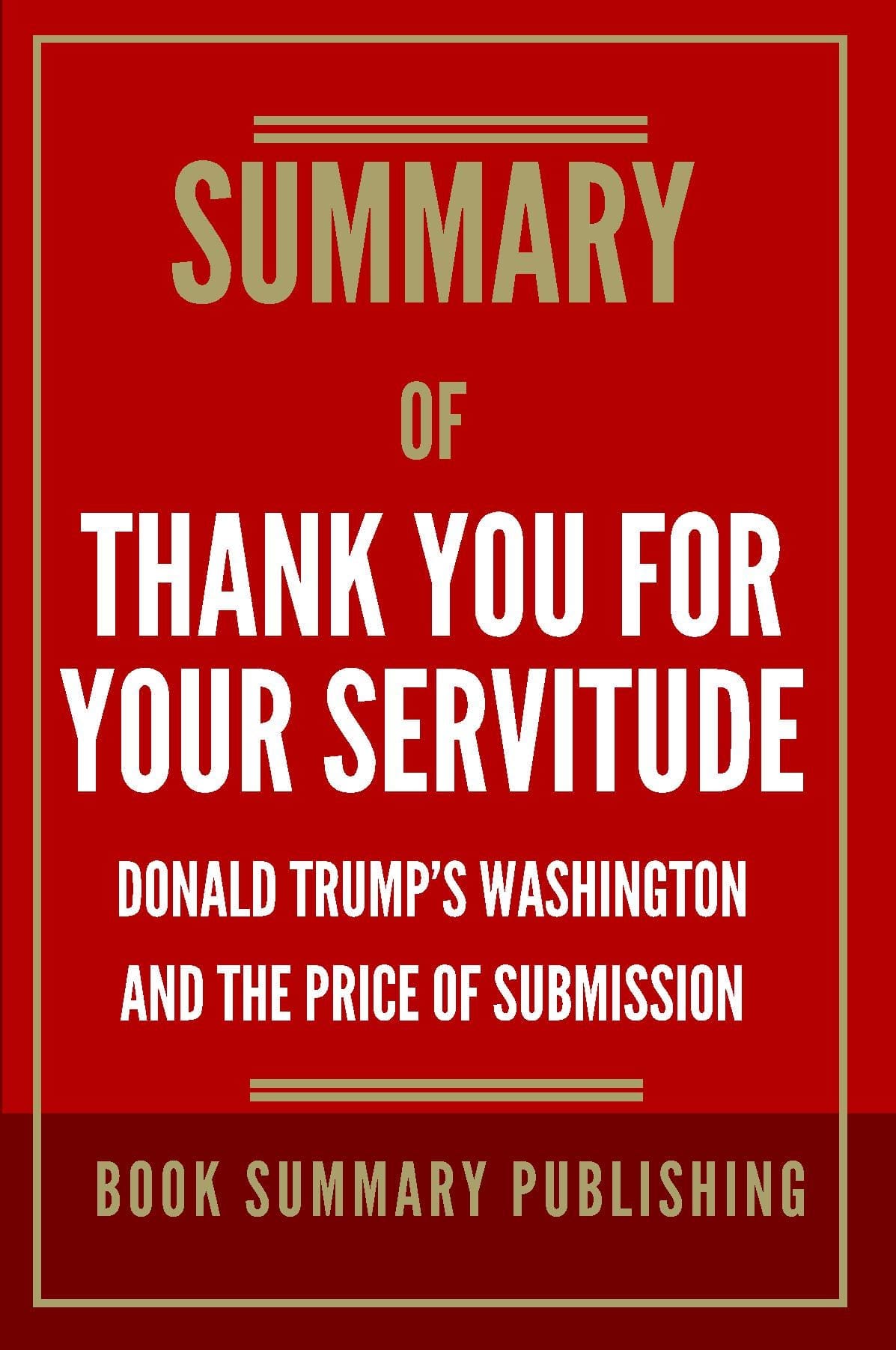 Summary of "Thank You for Your Servitude: Donald Trump’s Washington and the Price of Submission"