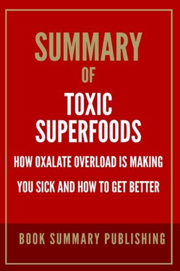 Summary of "Toxic Superfoods: How Oxalate Overload is Making You Sick and How to Get Better"