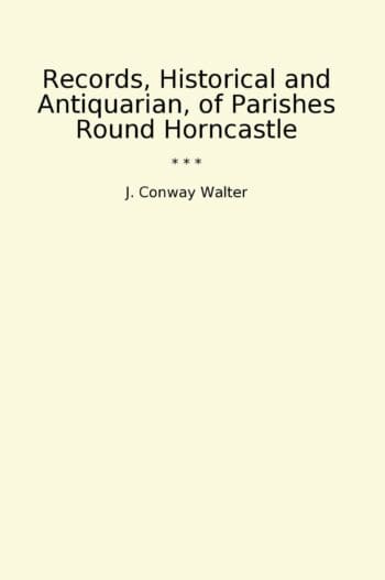 Records, Historical and Antiquarian, of Parishes Round Horncastle