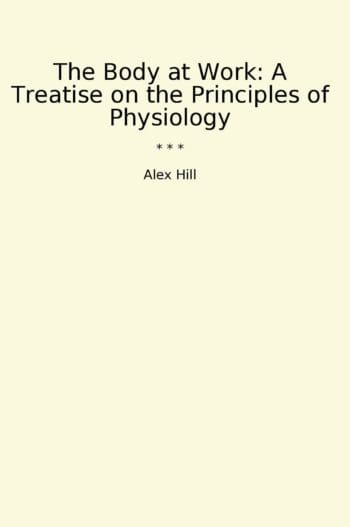 The Body at Work: A Treatise on the Principles of Physiology