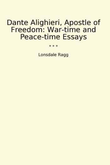 Dante Alighieri, Apostle of Freedom: War-time and Peace-time Essays