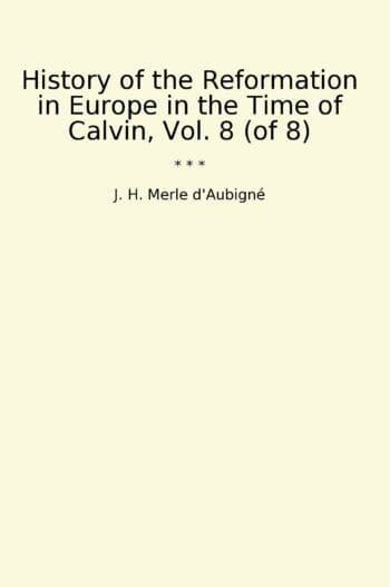 History of the Reformation in Europe in the Time of Calvin, Vol. 8 (of 8)