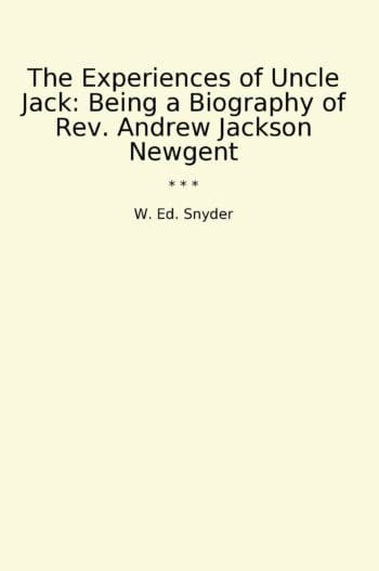 The Experiences of Uncle Jack: Being a Biography of Rev. Andrew Jackson Newgent