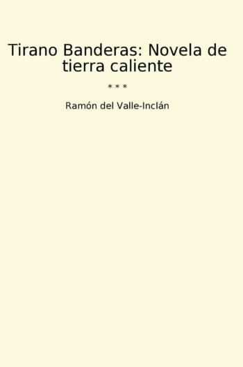Tirano Banderas: Novela de tierra caliente