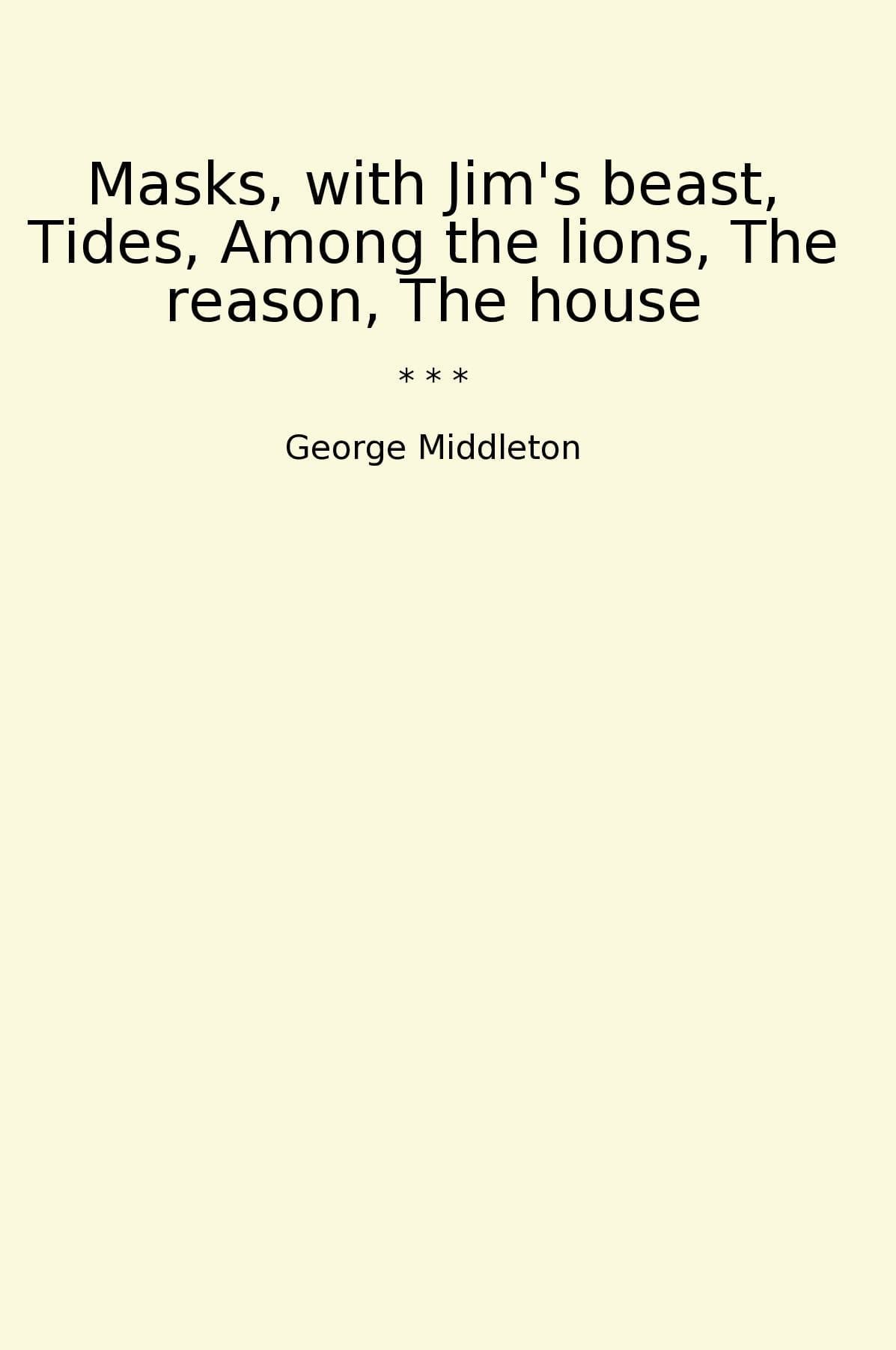 Masks, with Jim's beast, Tides, Among the lions, The reason, The house