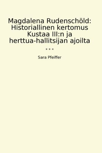 Magdalena Rudenschöld: Historiallinen kertomus Kustaa III:n ja herttua-hallitsijan ajoilta