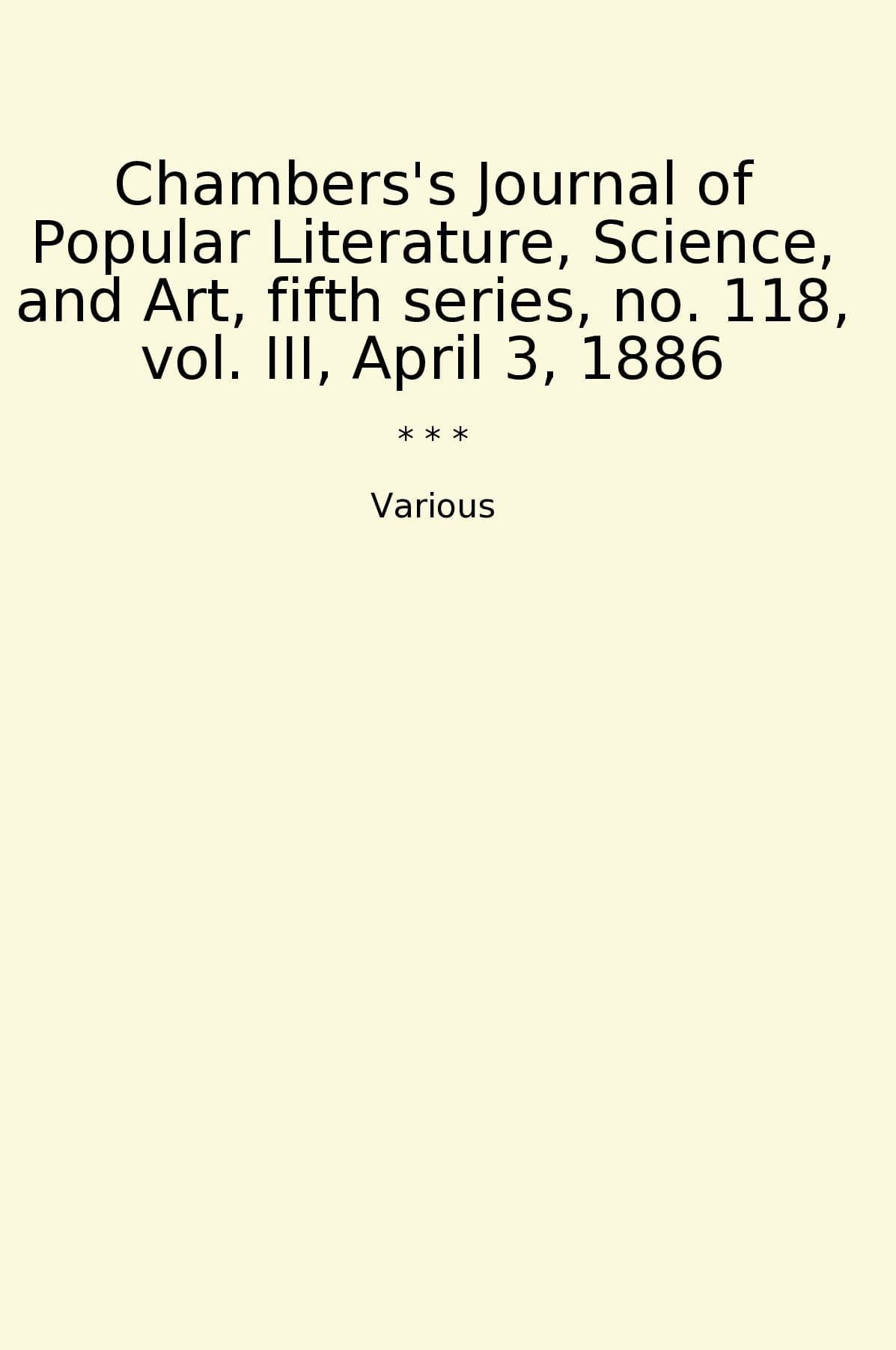 Chambers's Journal of Popular Literature, Science, and Art, fifth series, no. 118, vol. III, April 3, 1886