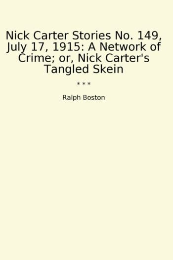 Nick Carter Stories No. 149, July 17, 1915: A Network of Crime; or, Nick Carter's Tangled Skein