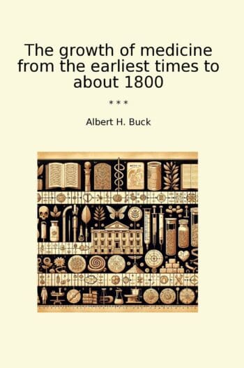 The growth of medicine from the earliest times to about 1800
