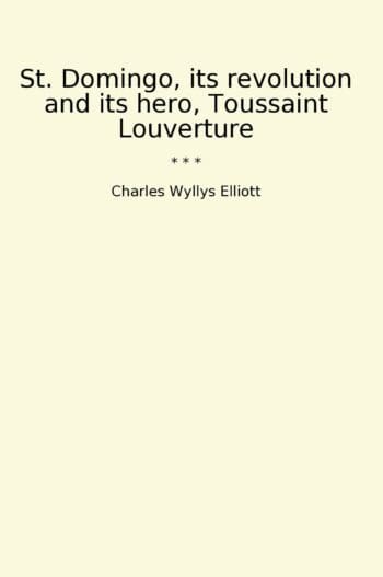 St. Domingo, its revolution and its hero, Toussaint Louverture