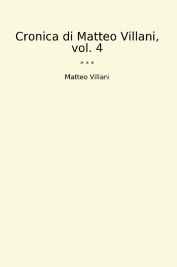 Cronica di Matteo Villani, vol. 4