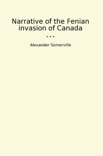 Narrative of the Fenian invasion of Canada