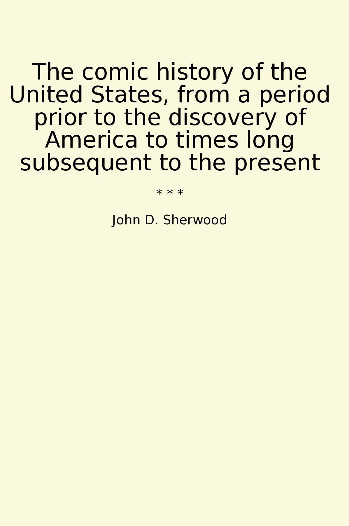 The comic history of the United States, from a period prior to the discovery of America to times long subsequent to the present