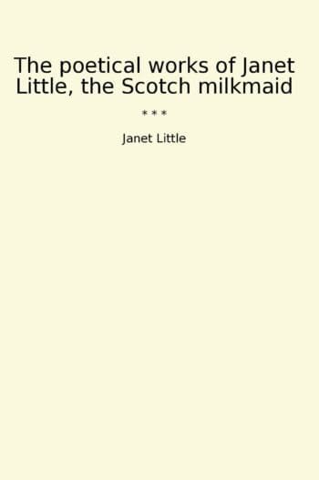 The poetical works of Janet Little, the Scotch milkmaid