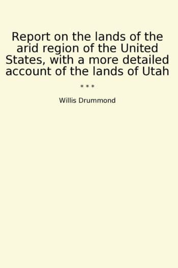 Report on the lands of the arid region of the United States, with a more detailed account of the lands of Utah