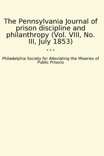 The Pennsylvania Journal of prison discipline and philanthropy (Vol. VIII, No. III, July 1853)