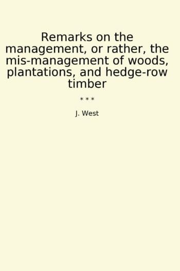 Remarks on the management, or rather, the mis-management of woods, plantations, and hedge-row timber
