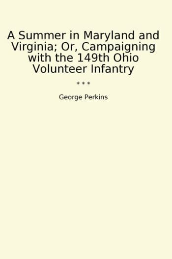 A Summer in Maryland and Virginia; Or, Campaigning with the 149th Ohio Volunteer Infantry
