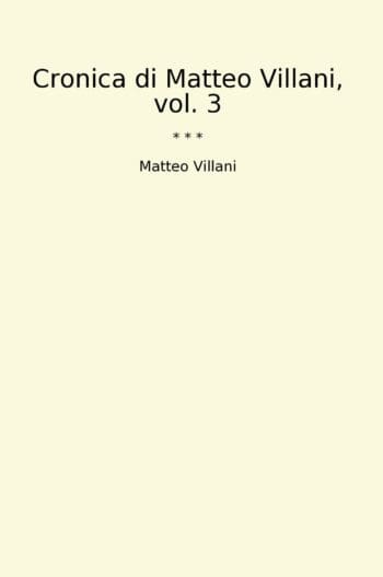 Cronica di Matteo Villani, vol. 3
