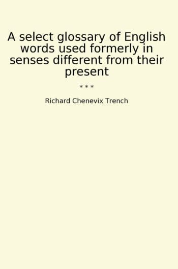 A select glossary of English words used formerly in senses different from their present