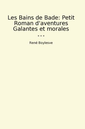 Les Bains de Bade: Petit Roman d'aventures Galantes et morales