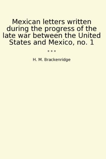 Mexican letters written during the progress of the late war between the United States and Mexico, no. 1