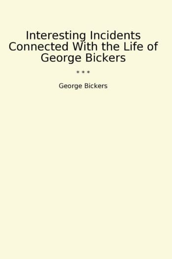 Interesting Incidents Connected With the Life of George Bickers