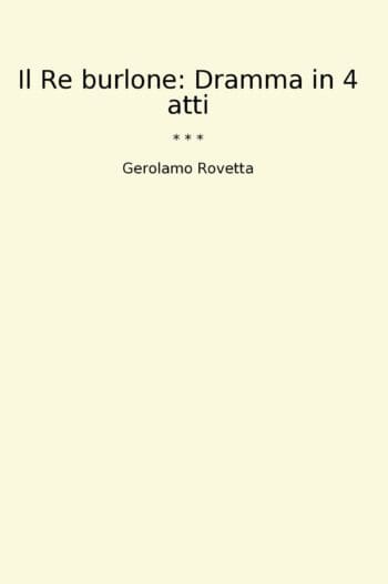 Il Re burlone: Dramma in 4 atti