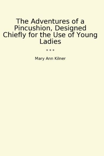 The Adventures of a Pincushion, Designed Chiefly for the Use of Young Ladies