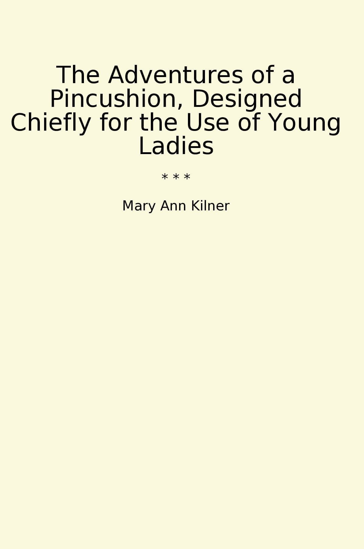The Adventures of a Pincushion, Designed Chiefly for the Use of Young Ladies