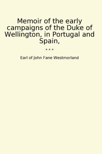 Memoir of the early campaigns of the Duke of Wellington, in Portugal and Spain,