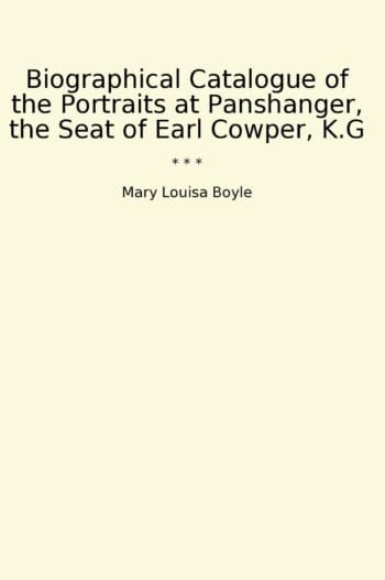 Biographical Catalogue of the Portraits at Panshanger, the Seat of Earl Cowper, K.G