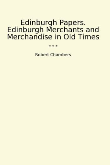 Edinburgh Papers. Edinburgh Merchants and Merchandise in Old Times
