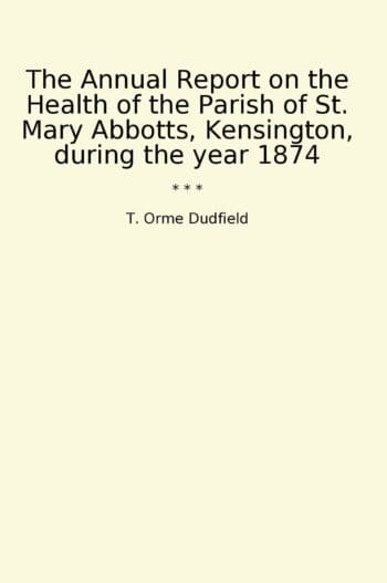 The Annual Report on the Health of the Parish of St. Mary Abbotts, Kensington, during the year 1874