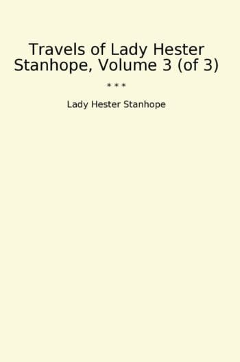 Travels of Lady Hester Stanhope, Volume 3 (of 3)