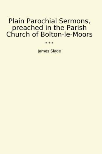 Plain Parochial Sermons, preached in the Parish Church of Bolton-le-Moors