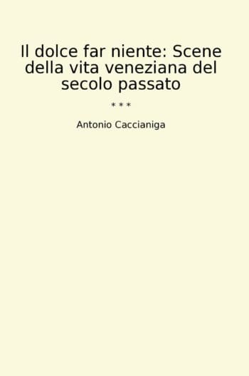 Il dolce far niente: Scene della vita veneziana del secolo passato