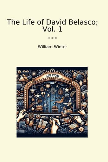 The Life of David Belasco; Vol. 1