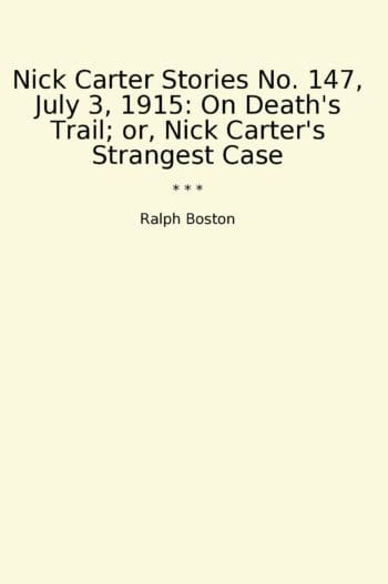 Nick Carter Stories No. 147, July 3, 1915: On Death's Trail; or, Nick Carter's Strangest Case