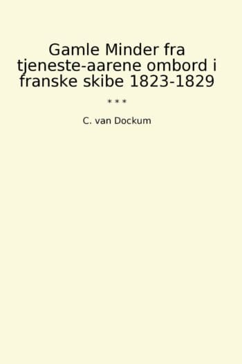 Gamle Minder fra tjeneste-aarene ombord i franske skibe 1823-1829